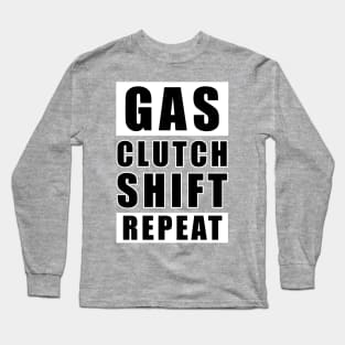 Gas Clutch Shift Repeat - Car Funny Quote Long Sleeve T-Shirt